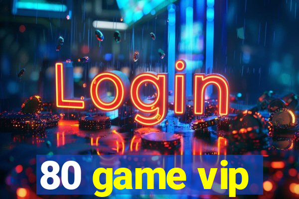 80 game vip